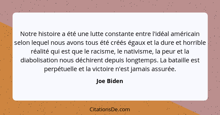 Notre histoire a été une lutte constante entre l'idéal américain selon lequel nous avons tous été créés égaux et la dure et horrible réali... - Joe Biden