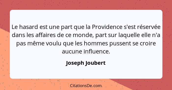 Le hasard est une part que la Providence s'est réservée dans les affaires de ce monde, part sur laquelle elle n'a pas même voulu que... - Joseph Joubert