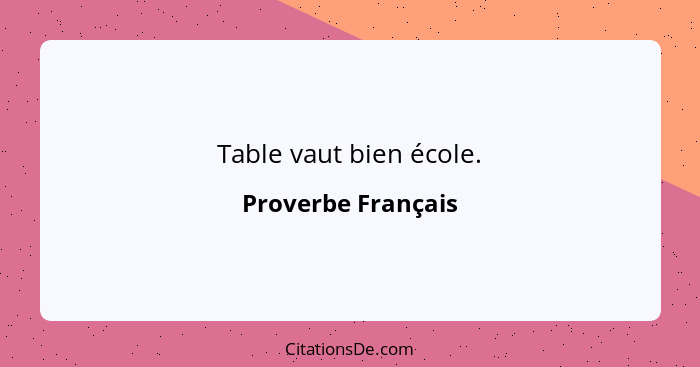 Table vaut bien école.... - Proverbe Français
