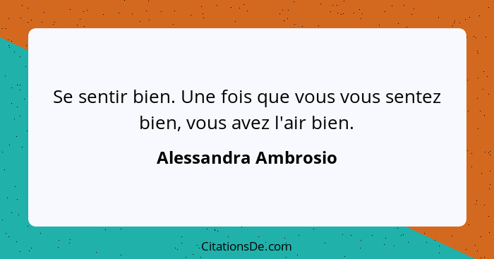 Se sentir bien. Une fois que vous vous sentez bien, vous avez l'air bien.... - Alessandra Ambrosio