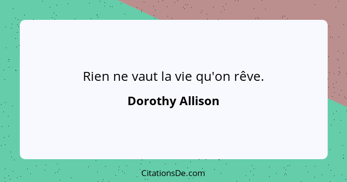 Rien ne vaut la vie qu'on rêve.... - Dorothy Allison