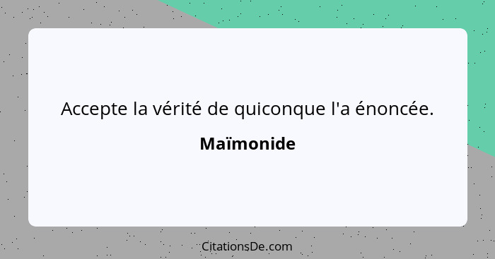 Accepte la vérité de quiconque l'a énoncée.... - Maïmonide