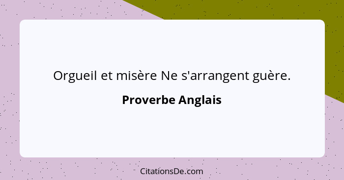 Orgueil et misère Ne s'arrangent guère.... - Proverbe Anglais