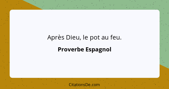 Après Dieu, le pot au feu.... - Proverbe Espagnol