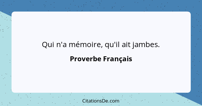 Qui n'a mémoire, qu'il ait jambes.... - Proverbe Français