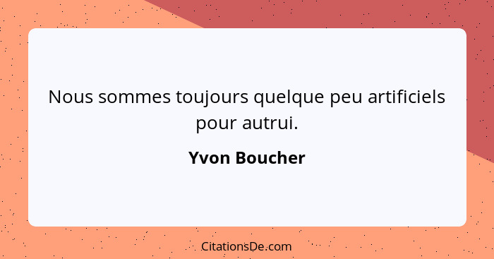 Nous sommes toujours quelque peu artificiels pour autrui.... - Yvon Boucher