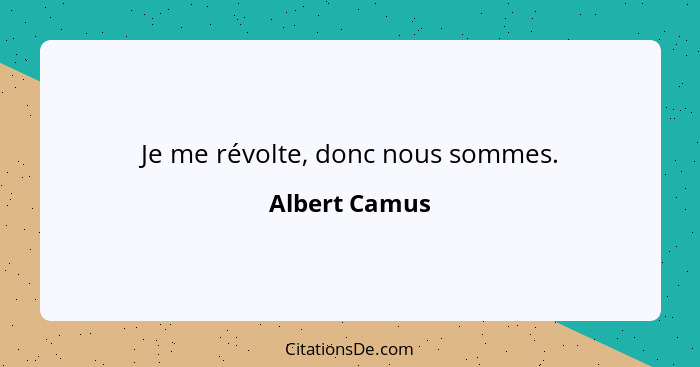 Je me révolte, donc nous sommes.... - Albert Camus