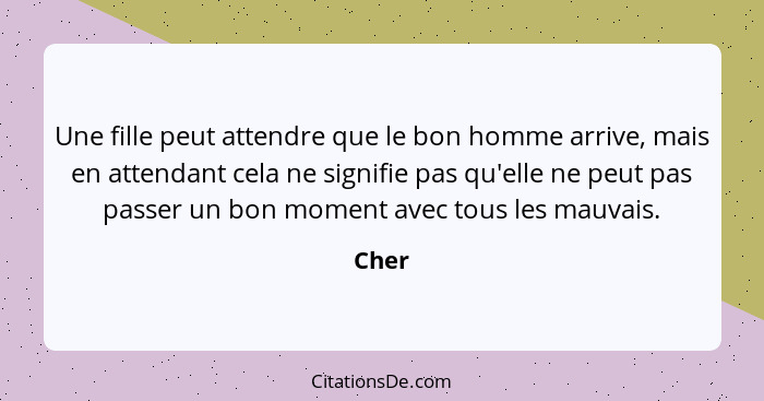 Une fille peut attendre que le bon homme arrive, mais en attendant cela ne signifie pas qu'elle ne peut pas passer un bon moment avec tous les... - Cher