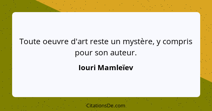 Toute oeuvre d'art reste un mystère, y compris pour son auteur.... - Iouri Mamleïev