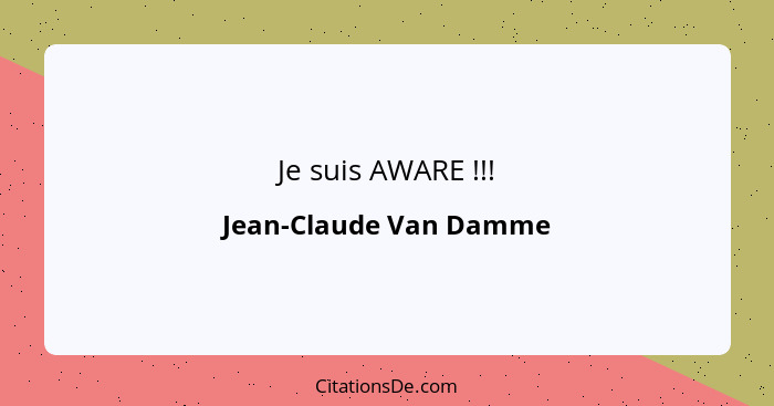 Je suis AWARE !!!... - Jean-Claude Van Damme