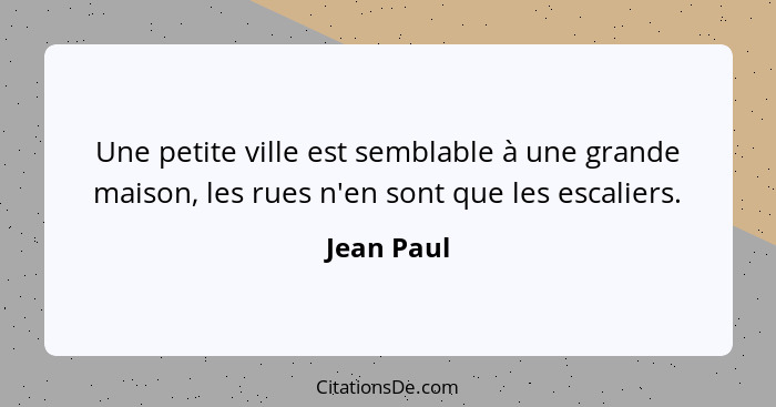 Une petite ville est semblable à une grande maison, les rues n'en sont que les escaliers.... - Jean Paul