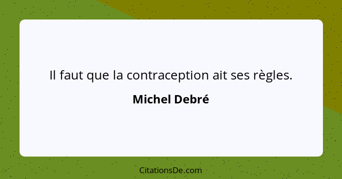 Il faut que la contraception ait ses règles.... - Michel Debré