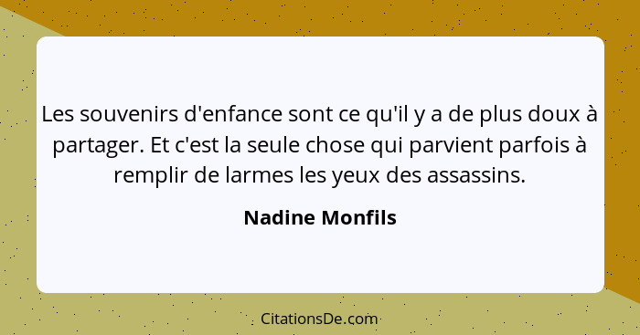 Les souvenirs d'enfance sont ce qu'il y a de plus doux à partager. Et c'est la seule chose qui parvient parfois à remplir de larmes l... - Nadine Monfils