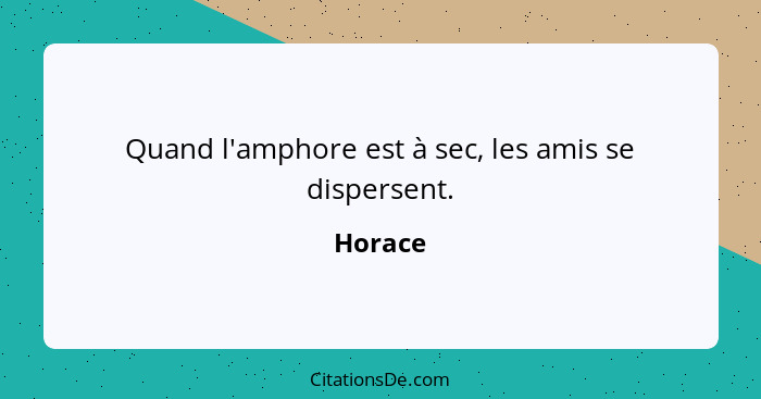 Quand l'amphore est à sec, les amis se dispersent.... - Horace