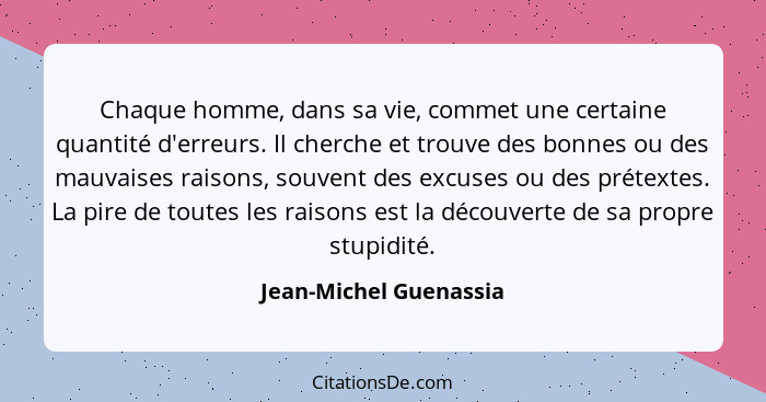 Chaque homme, dans sa vie, commet une certaine quantité d'erreurs. Il cherche et trouve des bonnes ou des mauvaises raisons, s... - Jean-Michel Guenassia