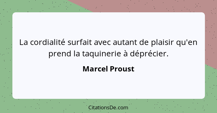 La cordialité surfait avec autant de plaisir qu'en prend la taquinerie à déprécier.... - Marcel Proust