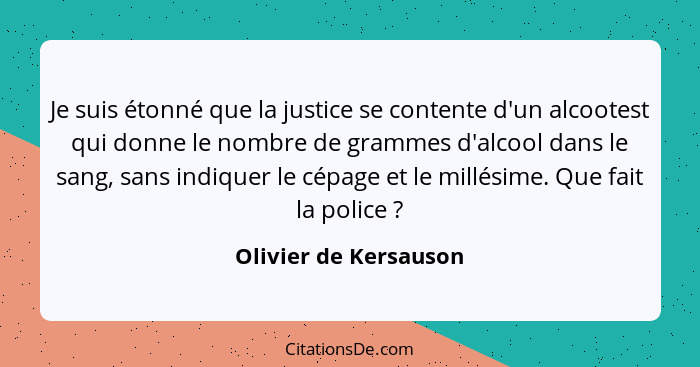 Je suis étonné que la justice se contente d'un alcootest qui donne le nombre de grammes d'alcool dans le sang, sans indiquer le... - Olivier de Kersauson