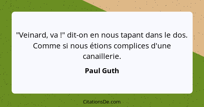 "Veinard, va !" dit-on en nous tapant dans le dos. Comme si nous étions complices d'une canaillerie.... - Paul Guth