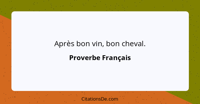 Après bon vin, bon cheval.... - Proverbe Français