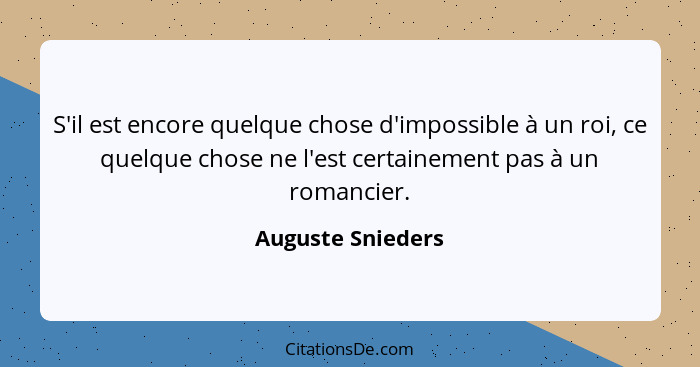 S'il est encore quelque chose d'impossible à un roi, ce quelque chose ne l'est certainement pas à un romancier.... - Auguste Snieders