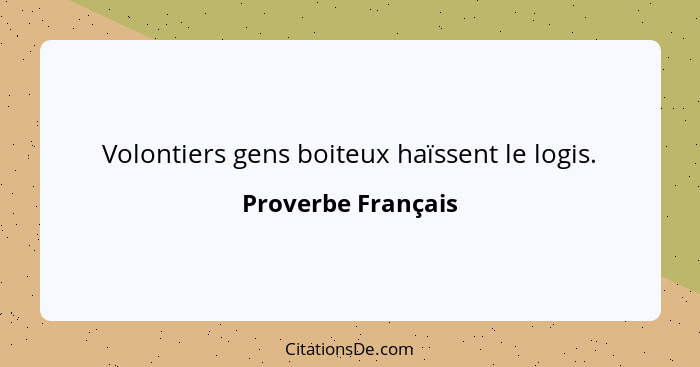 Volontiers gens boiteux haïssent le logis.... - Proverbe Français