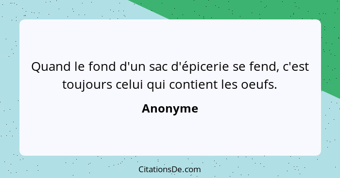 Quand le fond d'un sac d'épicerie se fend, c'est toujours celui qui contient les oeufs.... - Anonyme