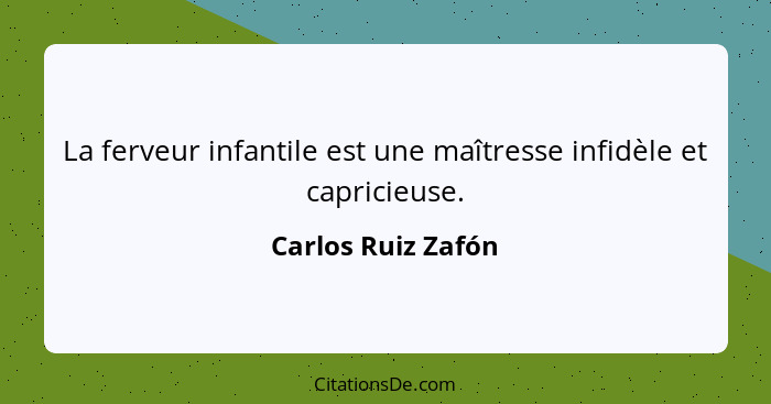La ferveur infantile est une maîtresse infidèle et capricieuse.... - Carlos Ruiz Zafón