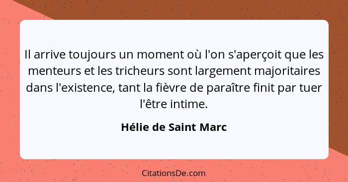 Il arrive toujours un moment où l'on s'aperçoit que les menteurs et les tricheurs sont largement majoritaires dans l'existence,... - Hélie de Saint Marc