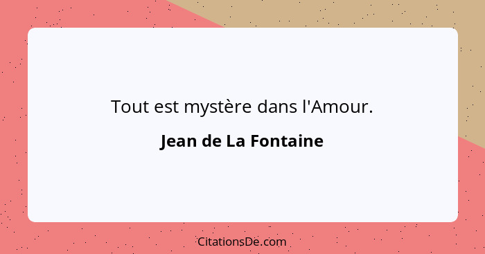 Tout est mystère dans l'Amour.... - Jean de La Fontaine