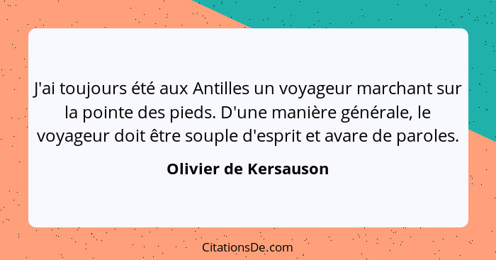 J'ai toujours été aux Antilles un voyageur marchant sur la pointe des pieds. D'une manière générale, le voyageur doit être soup... - Olivier de Kersauson