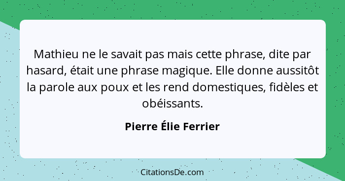 Mathieu ne le savait pas mais cette phrase, dite par hasard, était une phrase magique. Elle donne aussitôt la parole aux poux et... - Pierre Élie Ferrier