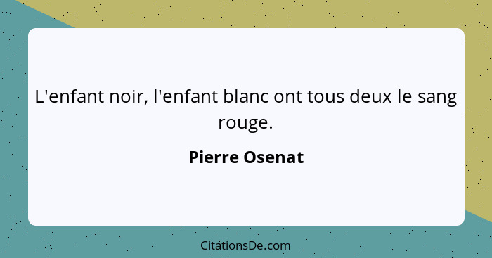 L'enfant noir, l'enfant blanc ont tous deux le sang rouge.... - Pierre Osenat