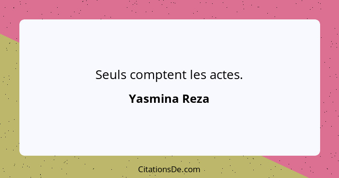 Seuls comptent les actes.... - Yasmina Reza