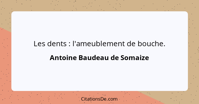 Les dents : l'ameublement de bouche.... - Antoine Baudeau de Somaize