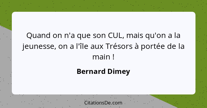 Quand on n'a que son CUL, mais qu'on a la jeunesse, on a l'île aux Trésors à portée de la main !... - Bernard Dimey