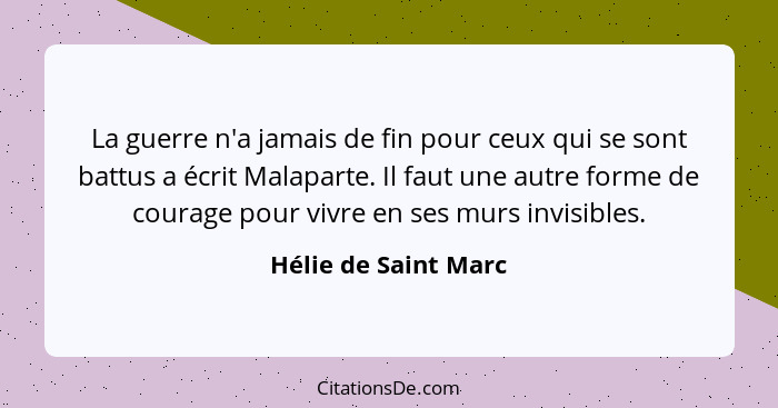 La guerre n'a jamais de fin pour ceux qui se sont battus a écrit Malaparte. Il faut une autre forme de courage pour vivre en ses... - Hélie de Saint Marc