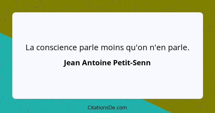 La conscience parle moins qu'on n'en parle.... - Jean Antoine Petit-Senn