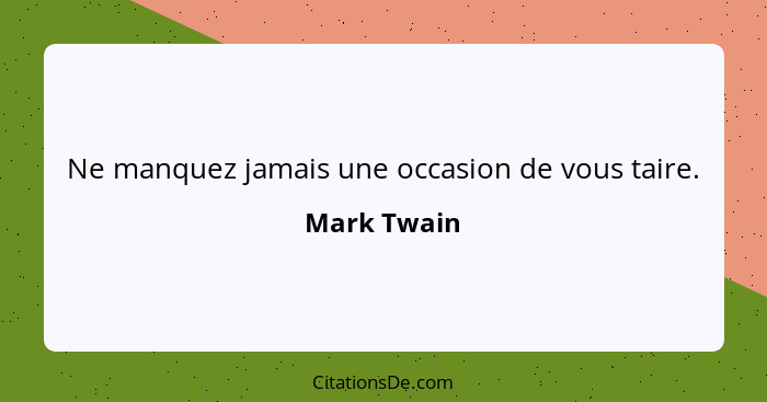 Ne manquez jamais une occasion de vous taire.... - Mark Twain