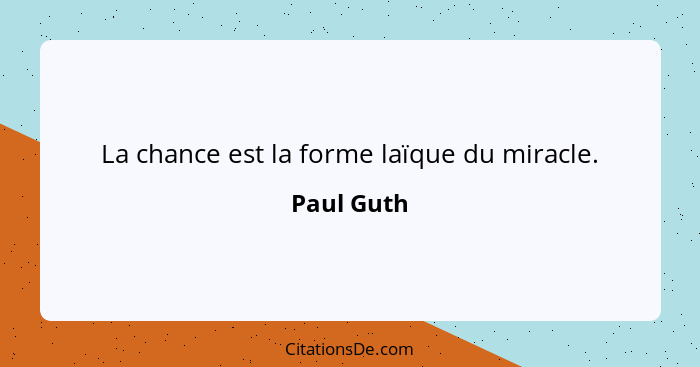 La chance est la forme laïque du miracle.... - Paul Guth