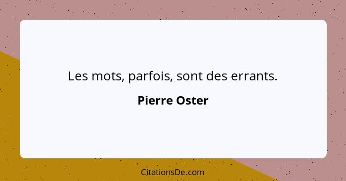 Les mots, parfois, sont des errants.... - Pierre Oster