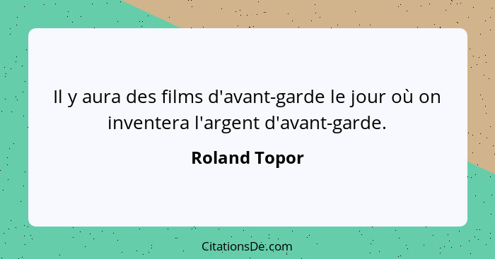 Il y aura des films d'avant-garde le jour où on inventera l'argent d'avant-garde.... - Roland Topor