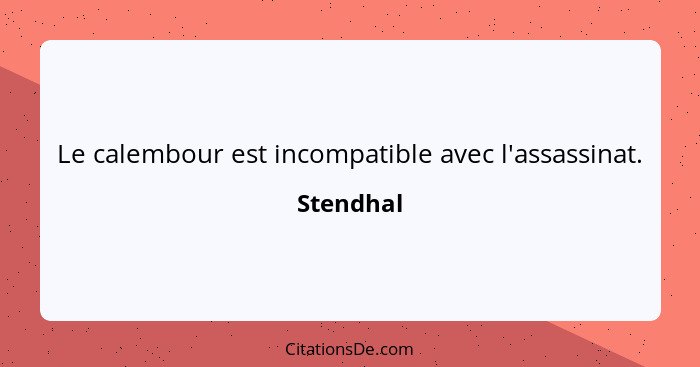 Le calembour est incompatible avec l'assassinat.... - Stendhal