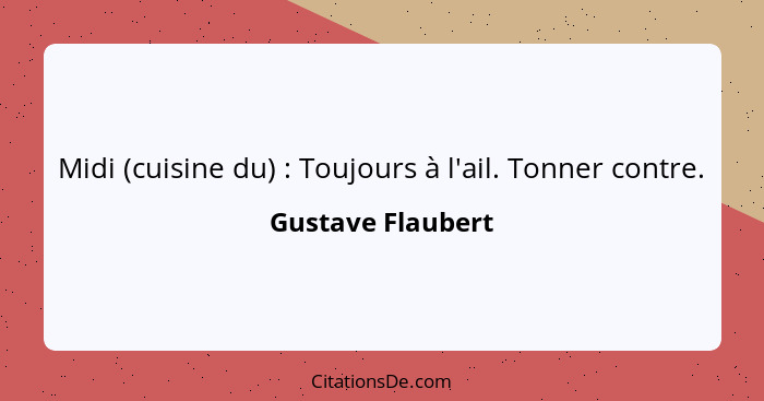 Midi (cuisine du) : Toujours à l'ail. Tonner contre.... - Gustave Flaubert