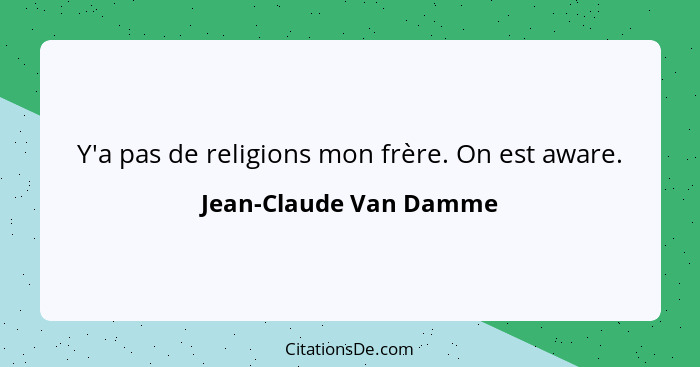 Y'a pas de religions mon frère. On est aware.... - Jean-Claude Van Damme