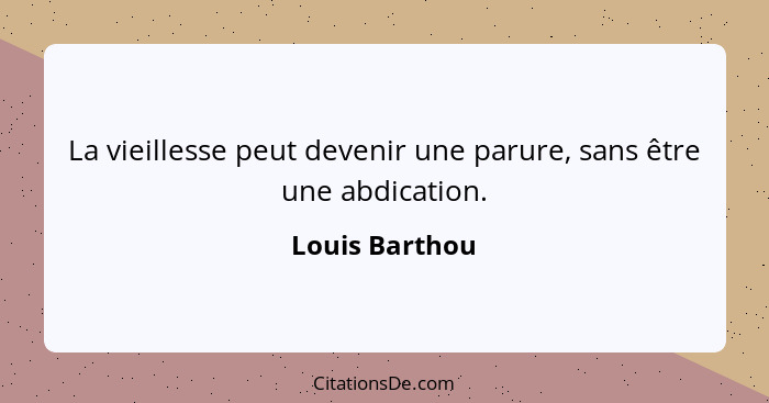 La vieillesse peut devenir une parure, sans être une abdication.... - Louis Barthou