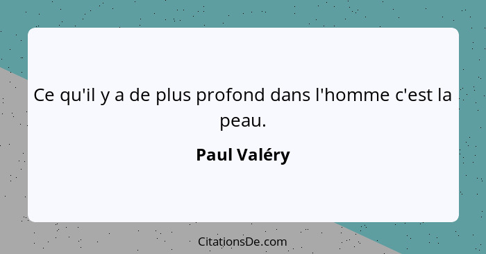 Ce qu'il y a de plus profond dans l'homme c'est la peau.... - Paul Valéry