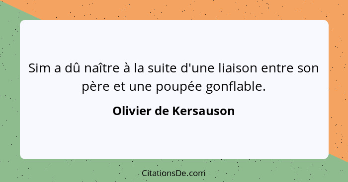 Sim a dû naître à la suite d'une liaison entre son père et une poupée gonflable.... - Olivier de Kersauson