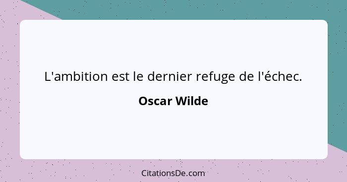 L'ambition est le dernier refuge de l'échec.... - Oscar Wilde