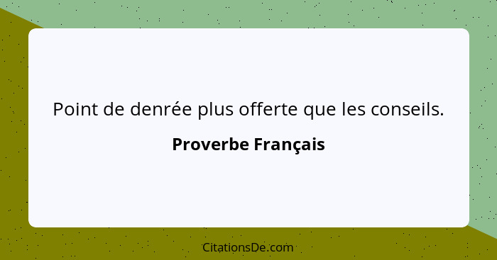 Point de denrée plus offerte que les conseils.... - Proverbe Français