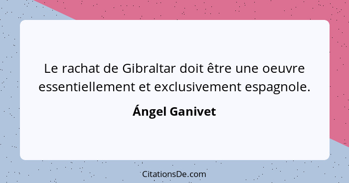 Le rachat de Gibraltar doit être une oeuvre essentiellement et exclusivement espagnole.... - Ángel Ganivet